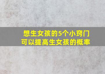 想生女孩的5个小窍门 可以提高生女孩的概率